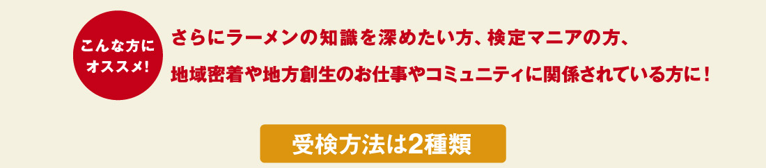 こんな方にオススメ！さらにラーメンの知識を深めたい方、検定マニアの方、地域密着や地方創生のお仕事やコミュニティに関係されている方に！