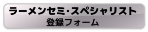 ラーメンセミ･スペシャリスト 登録フォーム