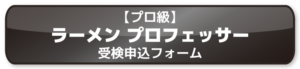 【プロ級】 ラーメン プロフェッサー 受検申込フォーム